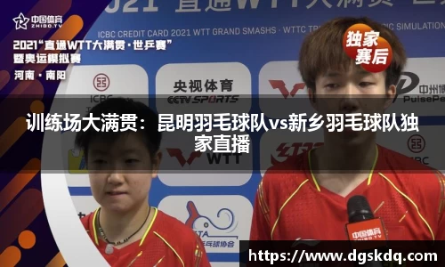 训练场大满贯：昆明羽毛球队vs新乡羽毛球队独家直播
