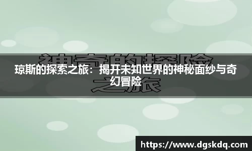 琼斯的探索之旅：揭开未知世界的神秘面纱与奇幻冒险