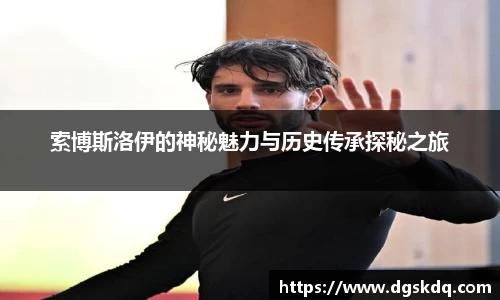 索博斯洛伊的神秘魅力与历史传承探秘之旅