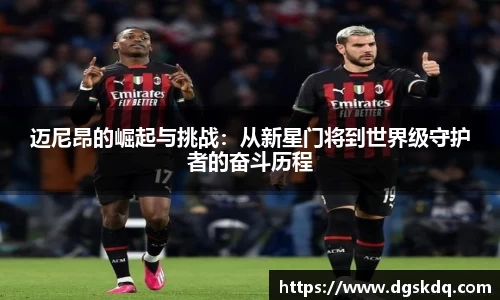 迈尼昂的崛起与挑战：从新星门将到世界级守护者的奋斗历程